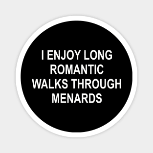 I enjoy long romantic walks through menards funny Magnet